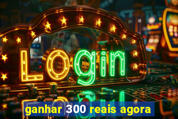 ganhar 300 reais agora